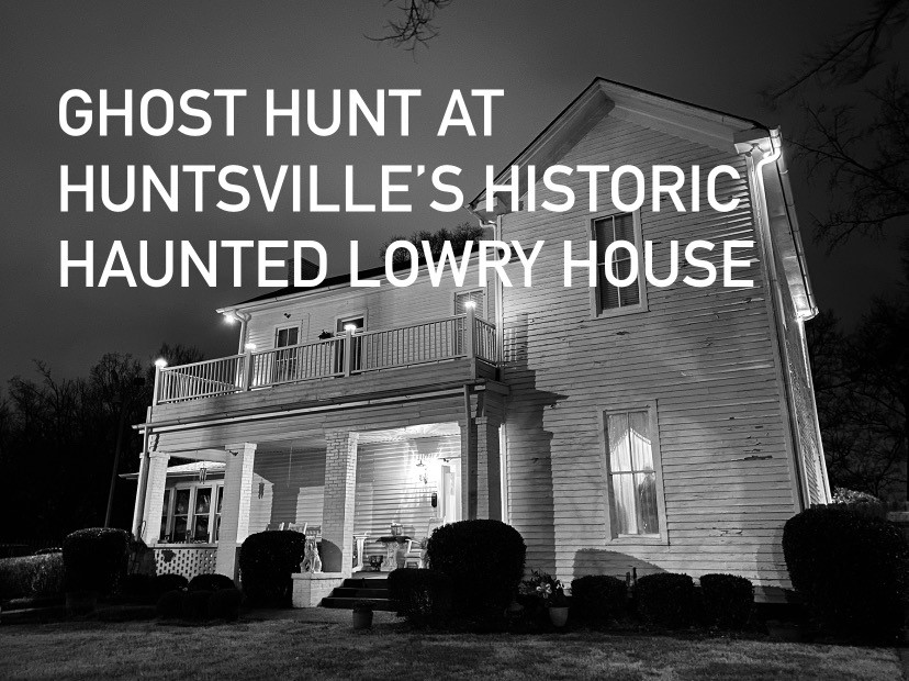 Real Interactive Ghost Hunt at The Historic Lowry House, Huntsville, Al